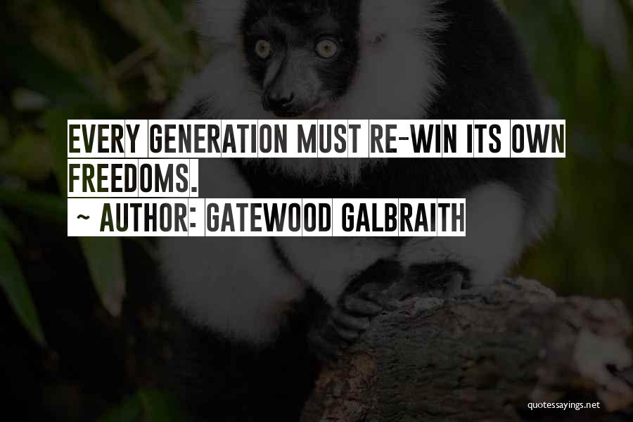 Gatewood Galbraith Quotes: Every Generation Must Re-win Its Own Freedoms.