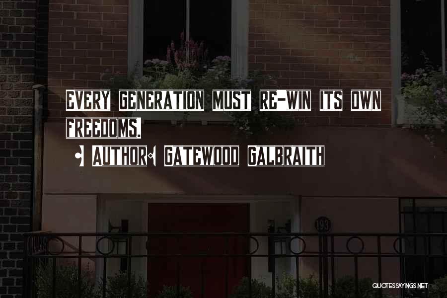 Gatewood Galbraith Quotes: Every Generation Must Re-win Its Own Freedoms.
