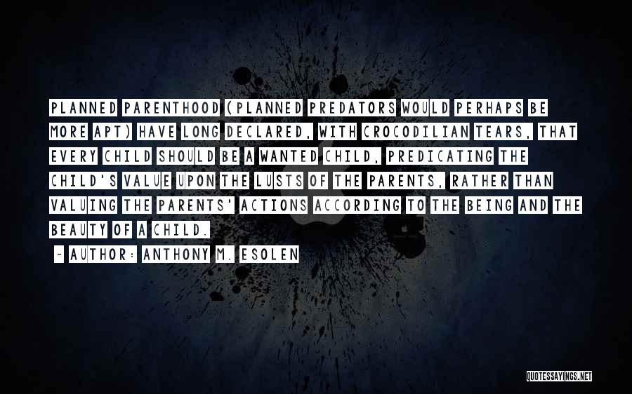 Anthony M. Esolen Quotes: Planned Parenthood (planned Predators Would Perhaps Be More Apt) Have Long Declared, With Crocodilian Tears, That Every Child Should Be