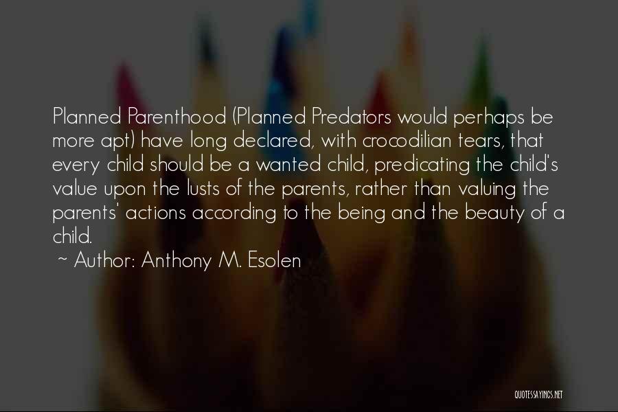 Anthony M. Esolen Quotes: Planned Parenthood (planned Predators Would Perhaps Be More Apt) Have Long Declared, With Crocodilian Tears, That Every Child Should Be