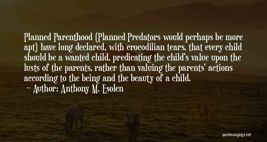 Anthony M. Esolen Quotes: Planned Parenthood (planned Predators Would Perhaps Be More Apt) Have Long Declared, With Crocodilian Tears, That Every Child Should Be