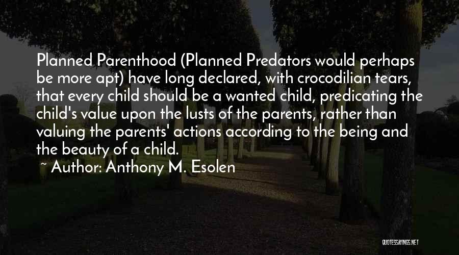 Anthony M. Esolen Quotes: Planned Parenthood (planned Predators Would Perhaps Be More Apt) Have Long Declared, With Crocodilian Tears, That Every Child Should Be