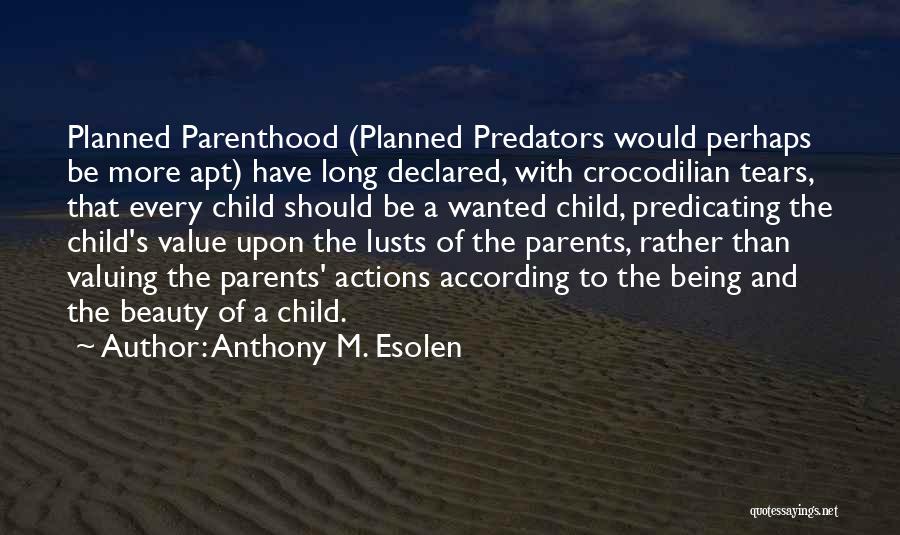 Anthony M. Esolen Quotes: Planned Parenthood (planned Predators Would Perhaps Be More Apt) Have Long Declared, With Crocodilian Tears, That Every Child Should Be