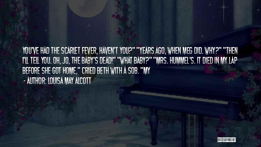 Louisa May Alcott Quotes: You've Had The Scarlet Fever, Haven't You? Years Ago, When Meg Did. Why? Then I'll Tell You. Oh, Jo, The