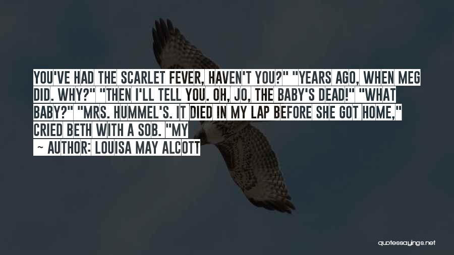 Louisa May Alcott Quotes: You've Had The Scarlet Fever, Haven't You? Years Ago, When Meg Did. Why? Then I'll Tell You. Oh, Jo, The