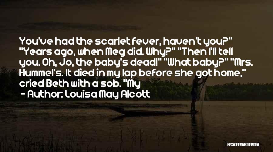 Louisa May Alcott Quotes: You've Had The Scarlet Fever, Haven't You? Years Ago, When Meg Did. Why? Then I'll Tell You. Oh, Jo, The