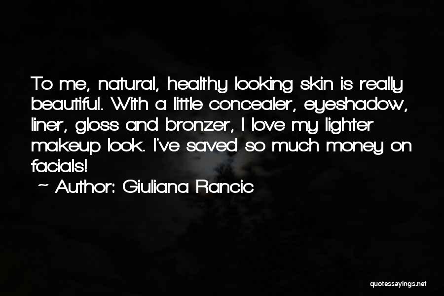 Giuliana Rancic Quotes: To Me, Natural, Healthy Looking Skin Is Really Beautiful. With A Little Concealer, Eyeshadow, Liner, Gloss And Bronzer, I Love