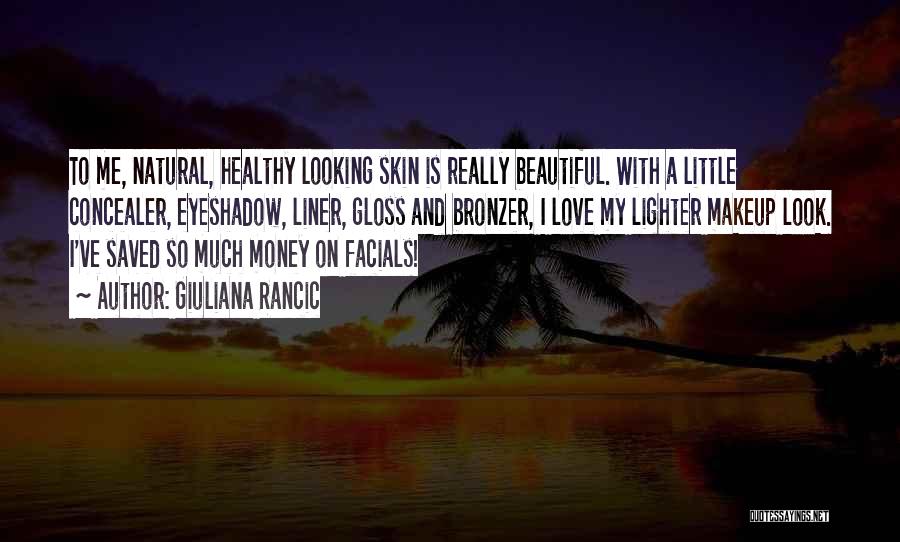 Giuliana Rancic Quotes: To Me, Natural, Healthy Looking Skin Is Really Beautiful. With A Little Concealer, Eyeshadow, Liner, Gloss And Bronzer, I Love