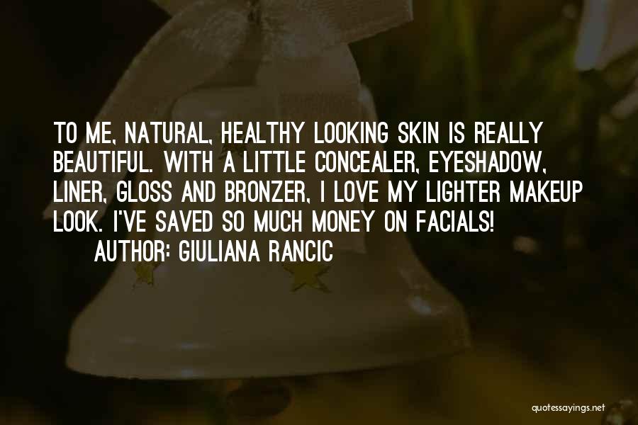Giuliana Rancic Quotes: To Me, Natural, Healthy Looking Skin Is Really Beautiful. With A Little Concealer, Eyeshadow, Liner, Gloss And Bronzer, I Love