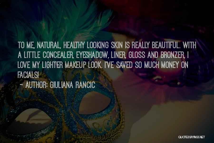 Giuliana Rancic Quotes: To Me, Natural, Healthy Looking Skin Is Really Beautiful. With A Little Concealer, Eyeshadow, Liner, Gloss And Bronzer, I Love