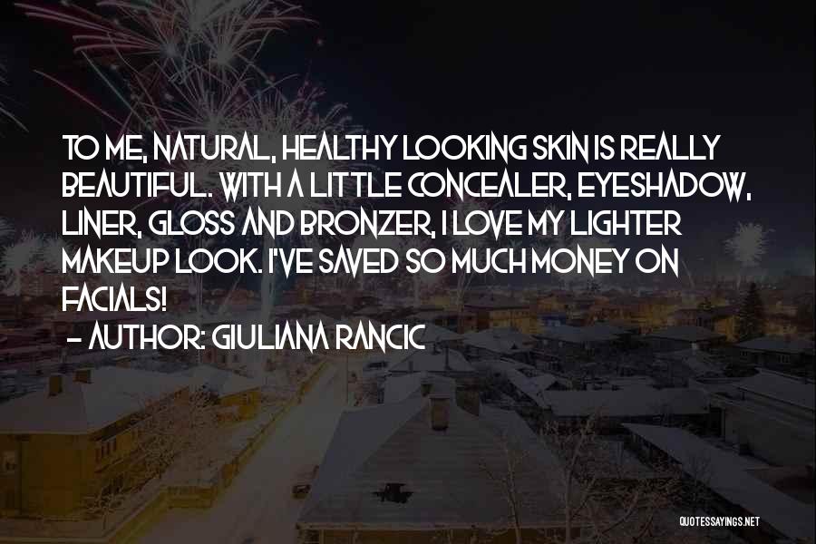Giuliana Rancic Quotes: To Me, Natural, Healthy Looking Skin Is Really Beautiful. With A Little Concealer, Eyeshadow, Liner, Gloss And Bronzer, I Love