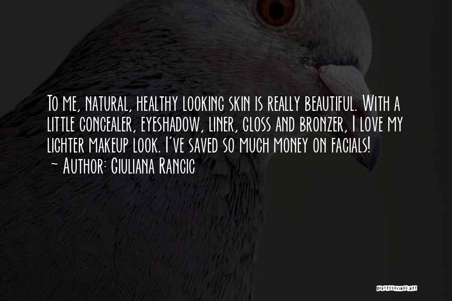 Giuliana Rancic Quotes: To Me, Natural, Healthy Looking Skin Is Really Beautiful. With A Little Concealer, Eyeshadow, Liner, Gloss And Bronzer, I Love