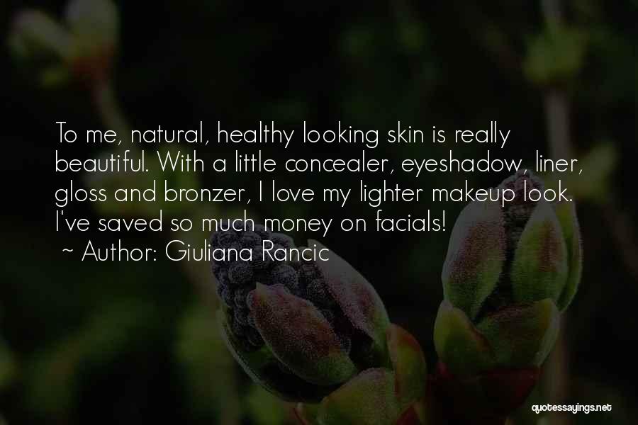 Giuliana Rancic Quotes: To Me, Natural, Healthy Looking Skin Is Really Beautiful. With A Little Concealer, Eyeshadow, Liner, Gloss And Bronzer, I Love