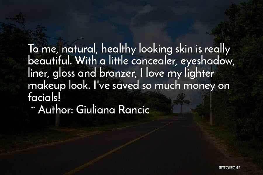 Giuliana Rancic Quotes: To Me, Natural, Healthy Looking Skin Is Really Beautiful. With A Little Concealer, Eyeshadow, Liner, Gloss And Bronzer, I Love