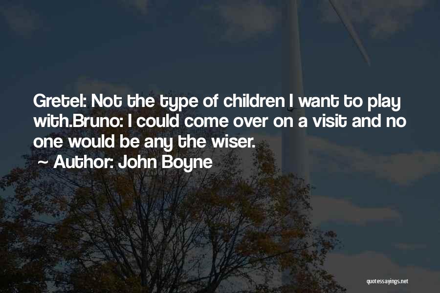 John Boyne Quotes: Gretel: Not The Type Of Children I Want To Play With.bruno: I Could Come Over On A Visit And No