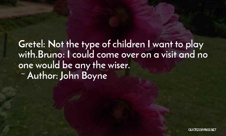 John Boyne Quotes: Gretel: Not The Type Of Children I Want To Play With.bruno: I Could Come Over On A Visit And No