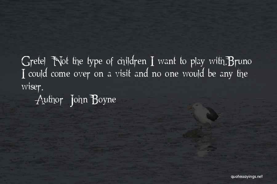 John Boyne Quotes: Gretel: Not The Type Of Children I Want To Play With.bruno: I Could Come Over On A Visit And No