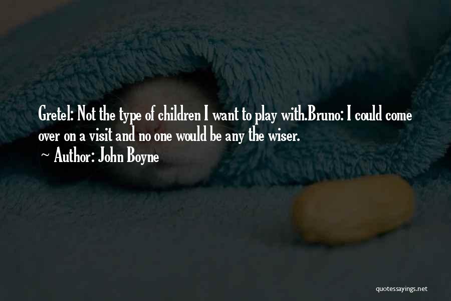 John Boyne Quotes: Gretel: Not The Type Of Children I Want To Play With.bruno: I Could Come Over On A Visit And No