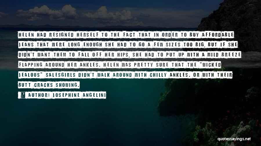 Josephine Angelini Quotes: Helen Had Resigned Herself To The Fact That In Order To Buy Affordable Jeans That Were Long Enough She Had