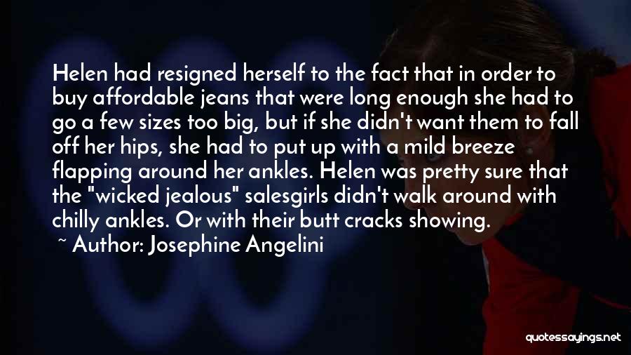 Josephine Angelini Quotes: Helen Had Resigned Herself To The Fact That In Order To Buy Affordable Jeans That Were Long Enough She Had