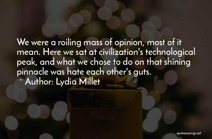 Lydia Millet Quotes: We Were A Roiling Mass Of Opinion, Most Of It Mean. Here We Sat At Civilization's Technological Peak, And What