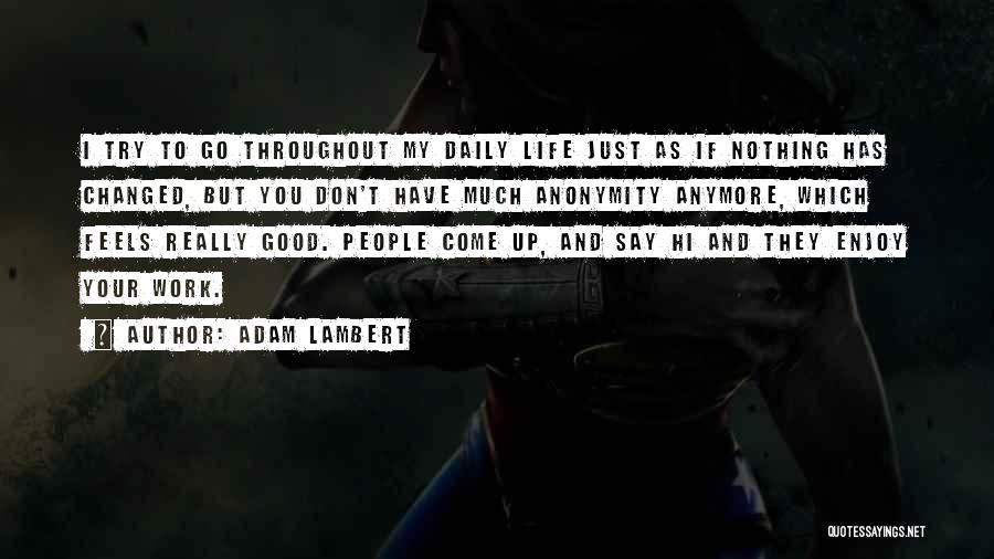 Adam Lambert Quotes: I Try To Go Throughout My Daily Life Just As If Nothing Has Changed, But You Don't Have Much Anonymity