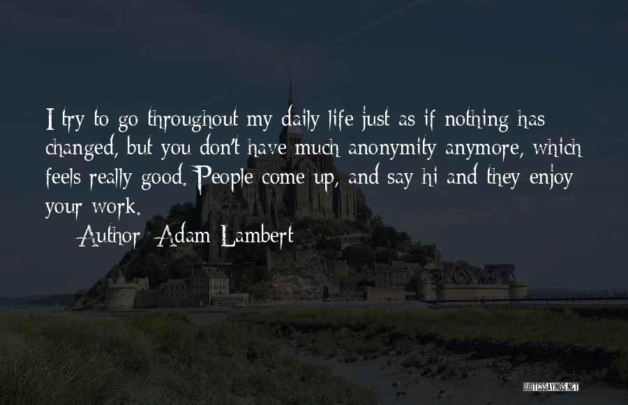 Adam Lambert Quotes: I Try To Go Throughout My Daily Life Just As If Nothing Has Changed, But You Don't Have Much Anonymity