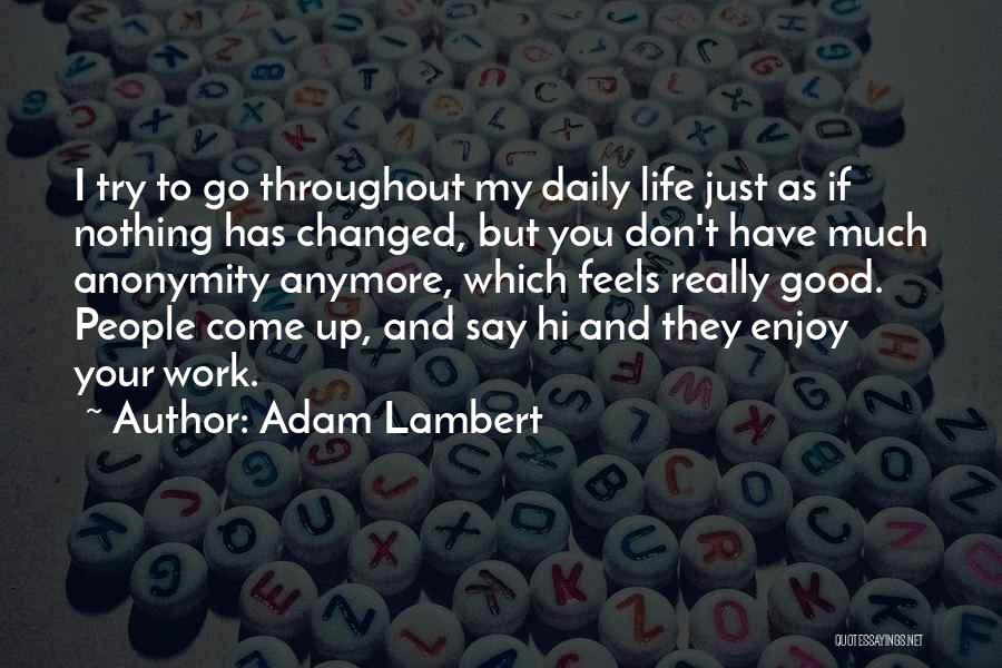 Adam Lambert Quotes: I Try To Go Throughout My Daily Life Just As If Nothing Has Changed, But You Don't Have Much Anonymity