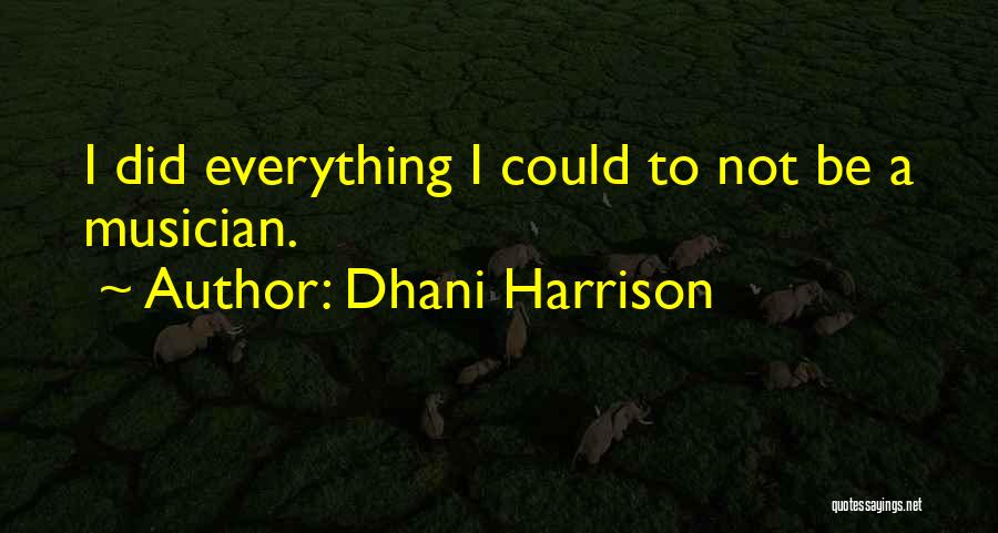 Dhani Harrison Quotes: I Did Everything I Could To Not Be A Musician.