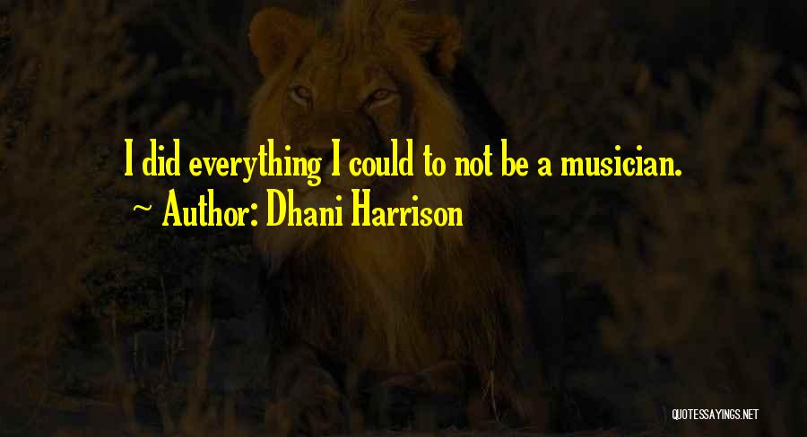 Dhani Harrison Quotes: I Did Everything I Could To Not Be A Musician.