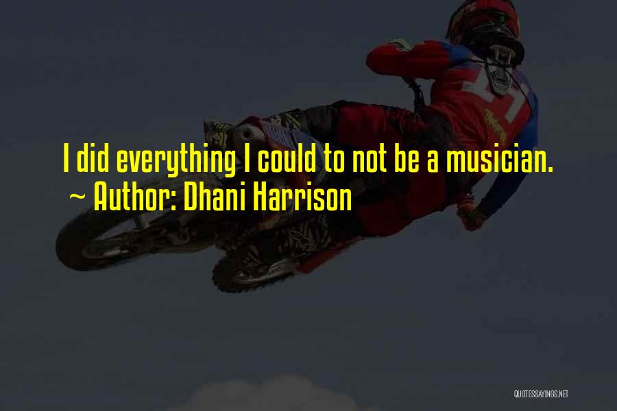 Dhani Harrison Quotes: I Did Everything I Could To Not Be A Musician.