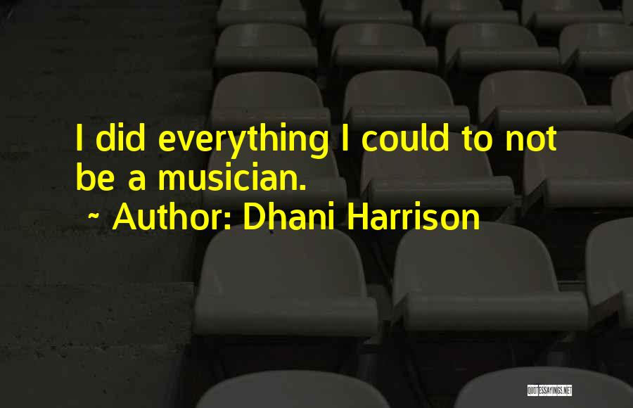 Dhani Harrison Quotes: I Did Everything I Could To Not Be A Musician.
