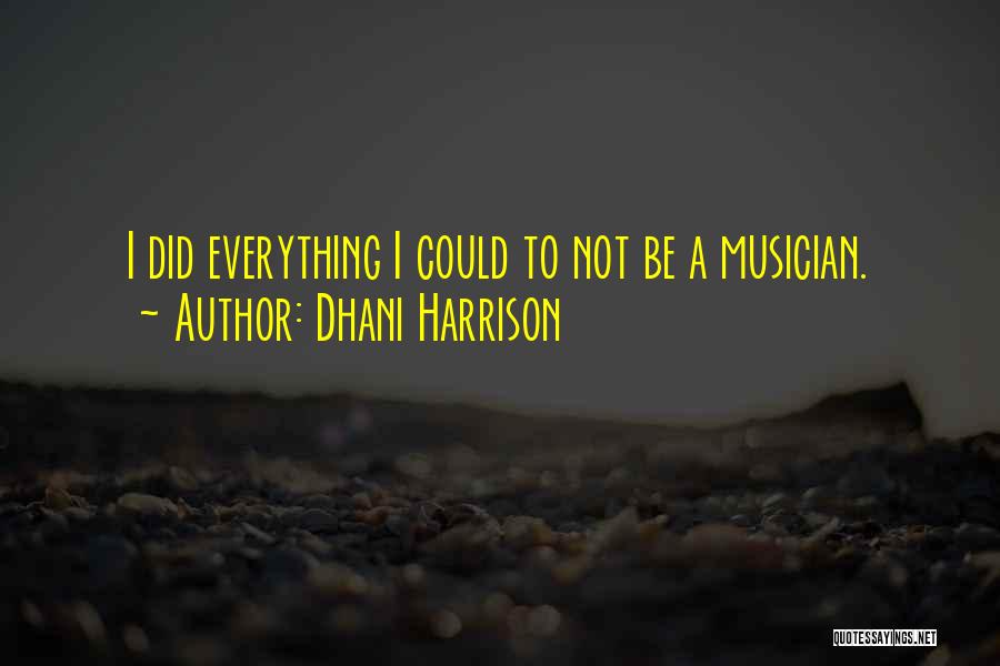 Dhani Harrison Quotes: I Did Everything I Could To Not Be A Musician.