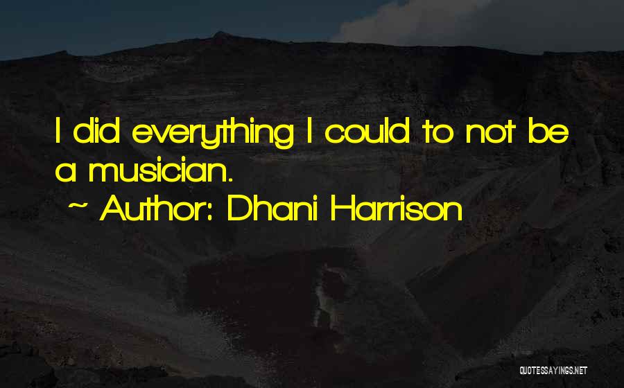 Dhani Harrison Quotes: I Did Everything I Could To Not Be A Musician.