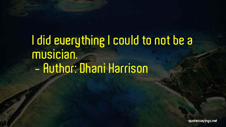 Dhani Harrison Quotes: I Did Everything I Could To Not Be A Musician.