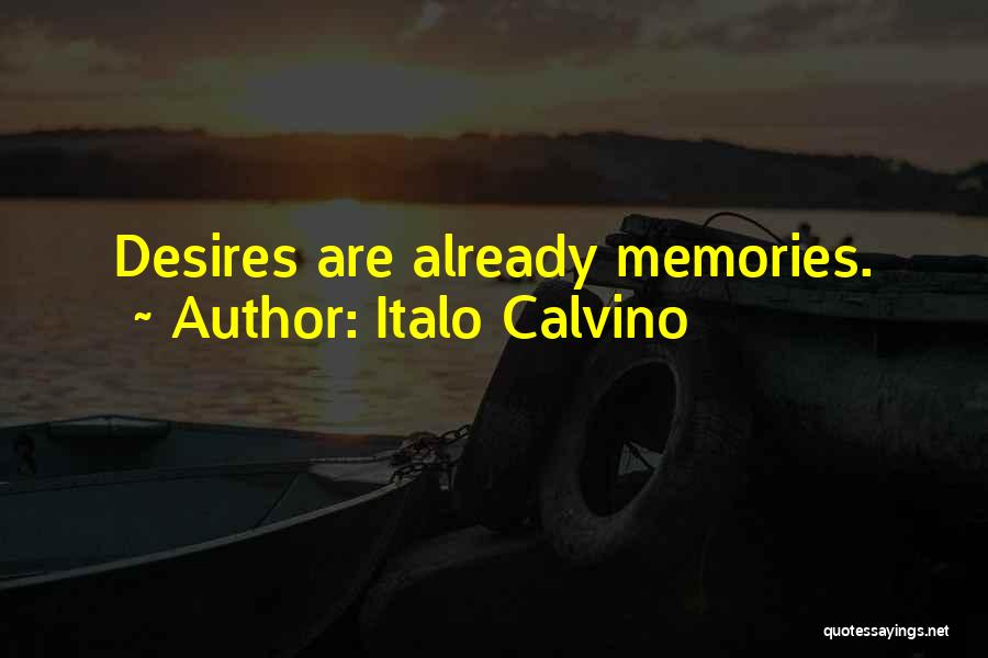 Italo Calvino Quotes: Desires Are Already Memories.
