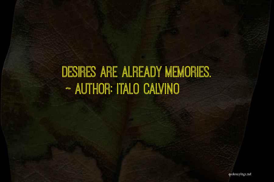 Italo Calvino Quotes: Desires Are Already Memories.