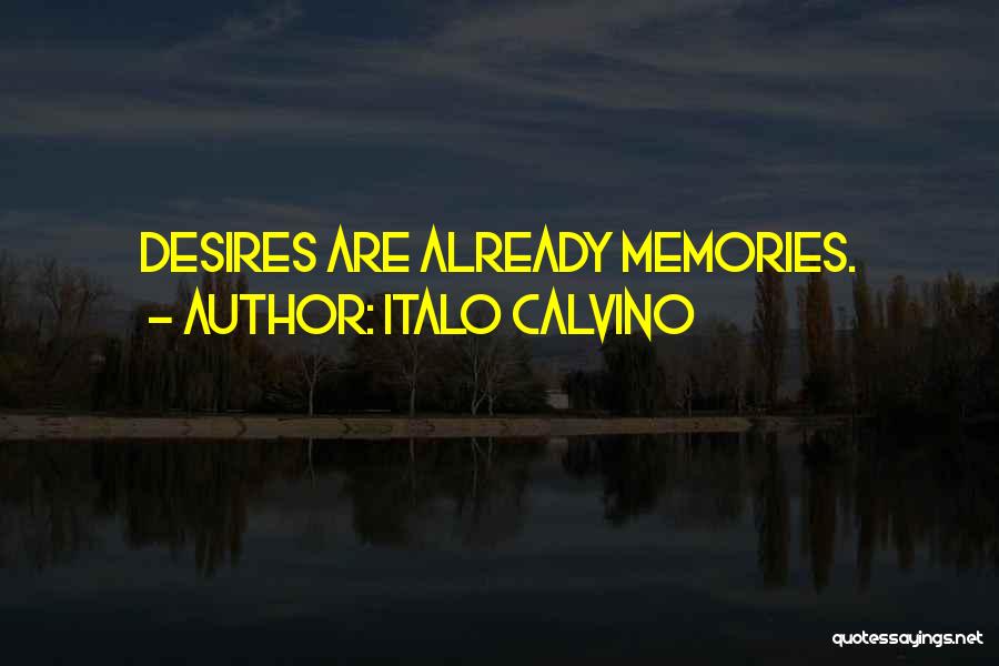 Italo Calvino Quotes: Desires Are Already Memories.