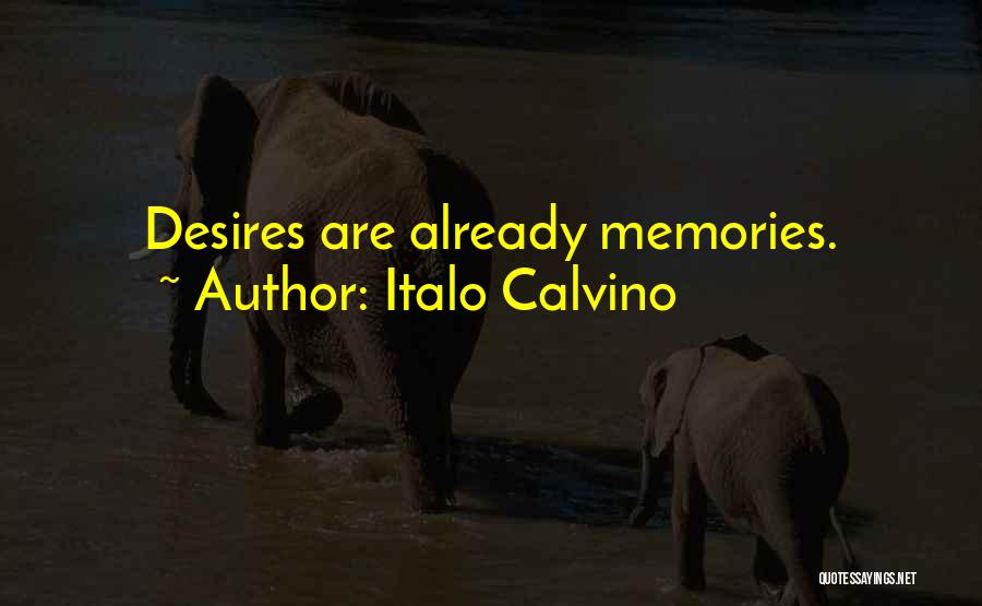 Italo Calvino Quotes: Desires Are Already Memories.