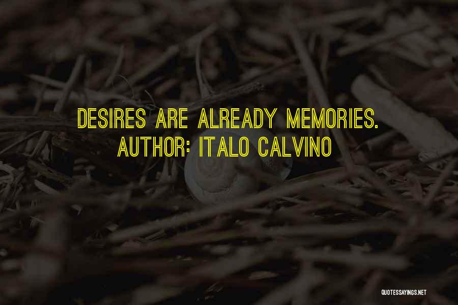 Italo Calvino Quotes: Desires Are Already Memories.