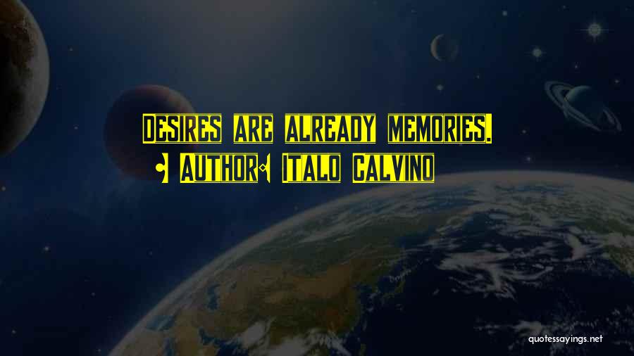 Italo Calvino Quotes: Desires Are Already Memories.