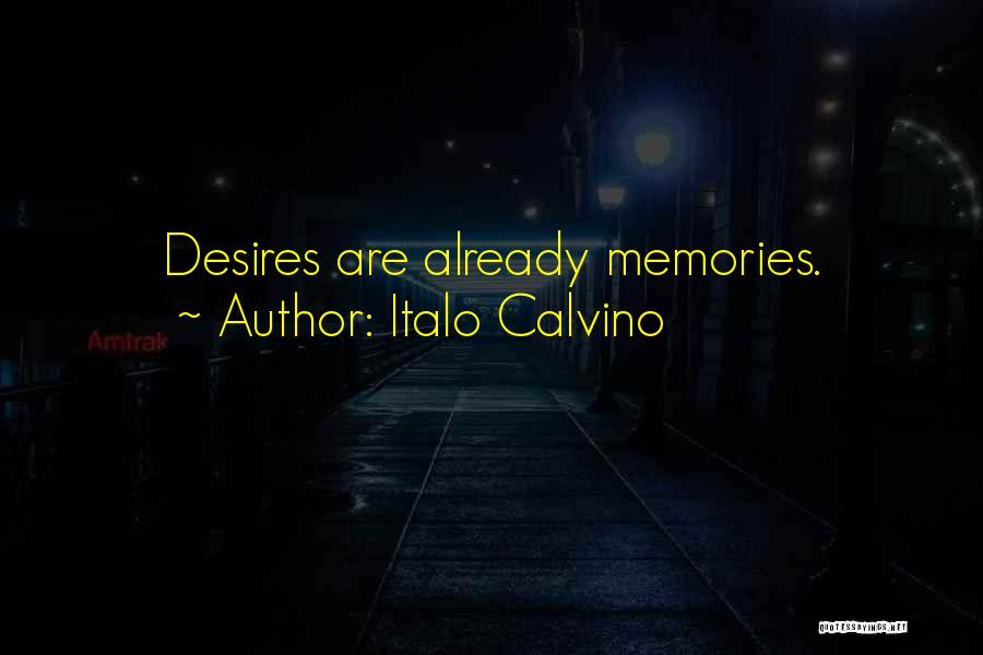 Italo Calvino Quotes: Desires Are Already Memories.