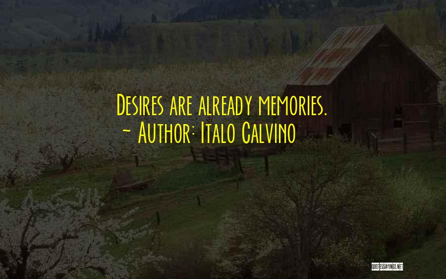 Italo Calvino Quotes: Desires Are Already Memories.