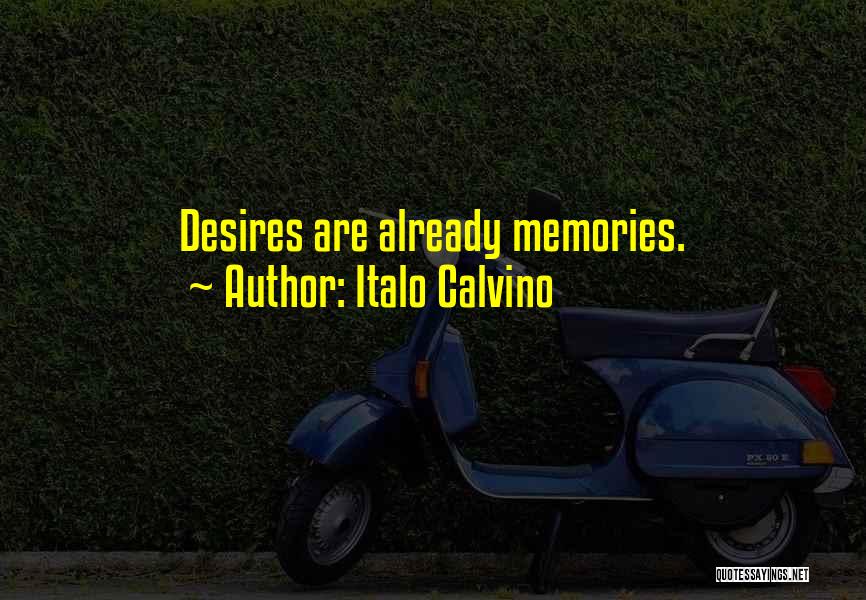Italo Calvino Quotes: Desires Are Already Memories.