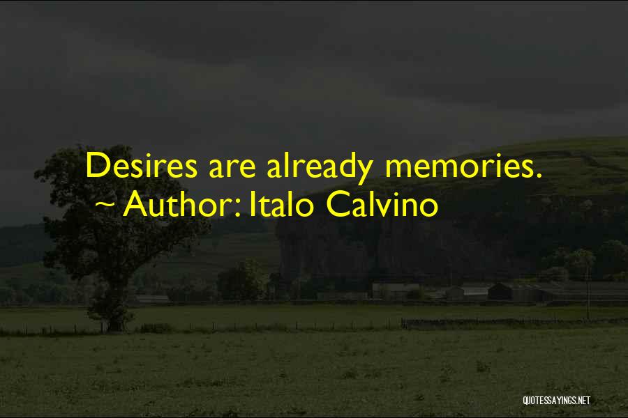 Italo Calvino Quotes: Desires Are Already Memories.