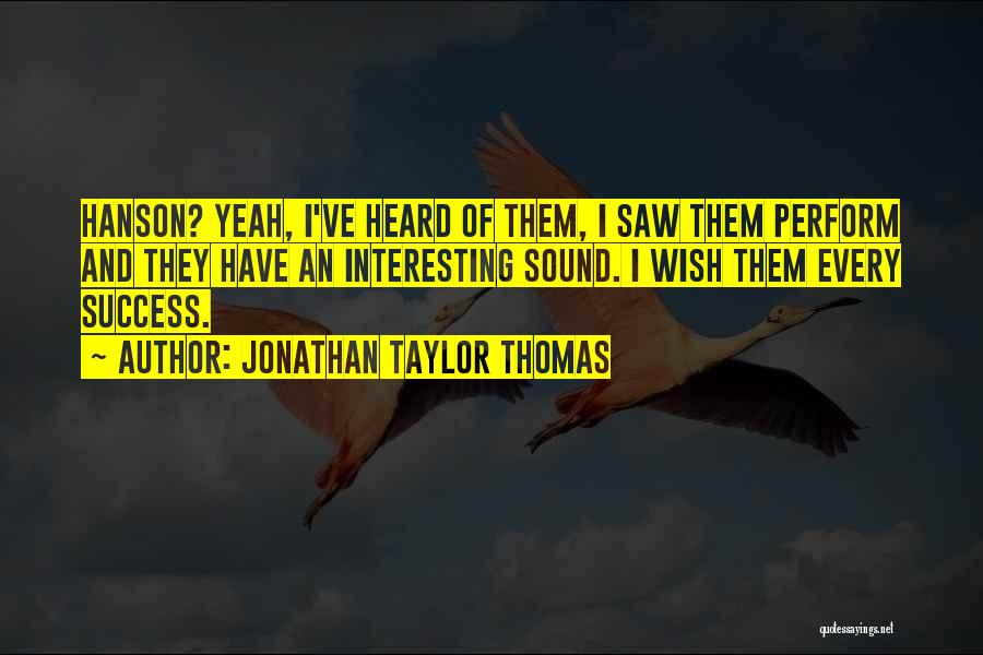 Jonathan Taylor Thomas Quotes: Hanson? Yeah, I've Heard Of Them, I Saw Them Perform And They Have An Interesting Sound. I Wish Them Every