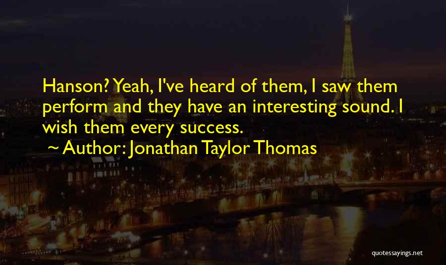 Jonathan Taylor Thomas Quotes: Hanson? Yeah, I've Heard Of Them, I Saw Them Perform And They Have An Interesting Sound. I Wish Them Every