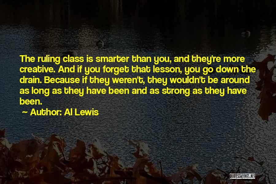 Al Lewis Quotes: The Ruling Class Is Smarter Than You, And They're More Creative. And If You Forget That Lesson, You Go Down