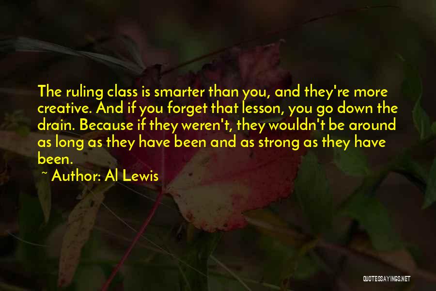 Al Lewis Quotes: The Ruling Class Is Smarter Than You, And They're More Creative. And If You Forget That Lesson, You Go Down