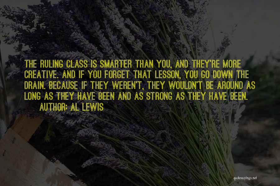 Al Lewis Quotes: The Ruling Class Is Smarter Than You, And They're More Creative. And If You Forget That Lesson, You Go Down